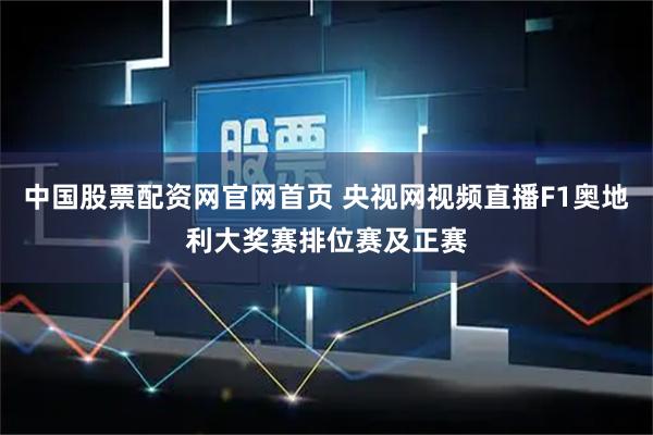 中国股票配资网官网首页 央视网视频直播F1奥地利大奖赛排位赛及正赛